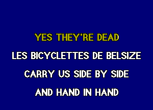 YES THEY'RE DEAD
LES BICYCLETTES DE BELSIZE
CARRY US SIDE BY SIDE
AND HAND IN HAND