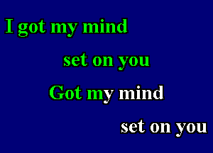 I got my mind

set on you

Got my mind

set on you