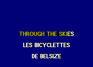 THROUGH THE SKIES
LES BICYCLETTES
DE BELSIZE