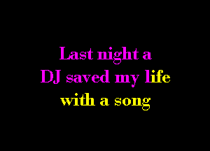Last night a

DJ saved my life

with a song