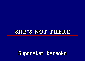 SHIPS NOT THERE

Superstar Karaoke l