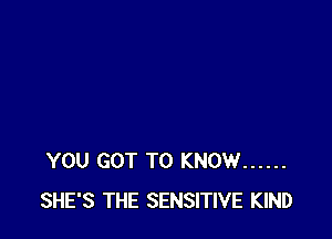 YOU GOT TO KNOW ......
SHE'S THE SENSITIVE KIND