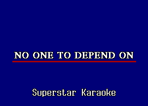 NO ONE TO DEPEND ON

Superstar Karaoke