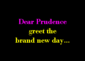 Dear Prudence

greet the

brand new day...