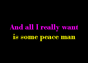 And all I really want

iS 801116 peace man