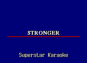 STRONGER

Superstar Karaoke