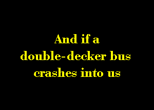 Andifa

double- decker bus

crashes into us