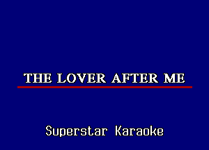 THE LOVER AFTER ME

Superstar Karaoke