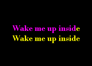 W ake me up inside
Wake me up inside

g
