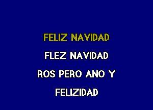 FELIZ NAVIDAD

FLEZ NAVIDAD
ROS PERO ANO Y
FELIZIDAD