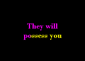 They Will

POSSBSS you