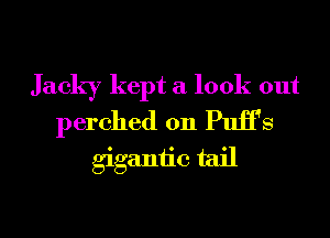 Jacky kept a look out

perched on PuiT S
gigantic tail