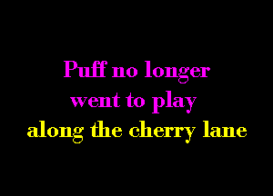 PuiT no longer
went to play
along the cherry lane