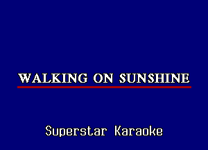 WALKING ON SUNSHINE

Superstar Karaoke