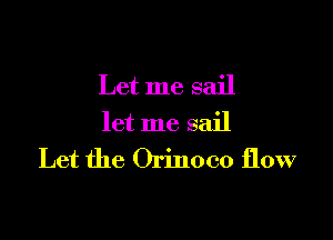 Let me sail

let me sail
Let the Orinoco flow