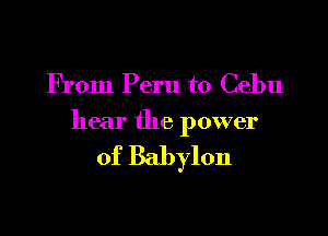 From Peru to Cebu

hear the power

of Babylon