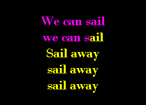 VVecan sail

we can sail

Sail away
sail away

sail away