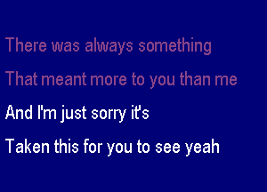And I'm just sorry ifs

Taken this for you to see yeah