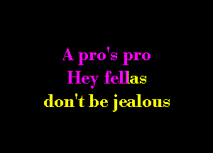 A pro's pro

Hey fellas
don't be jealous