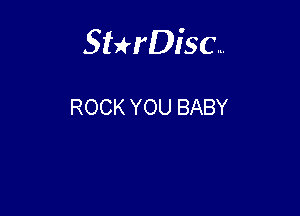 Sterisc...

ROCK YOU BABY