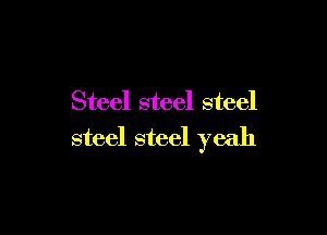 Steel steel steel

steel steel yeah