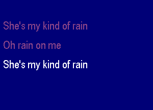 She's my kind of rain