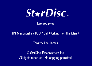 SHrDisc...

LzmerlJames

(P) Massabaeuc I ICG I Stu Wox'mg F0! The Man I

Tommy lge James

(9 SmrDIsc Entertainment Inc
NI rights reserved, No copying permithecl