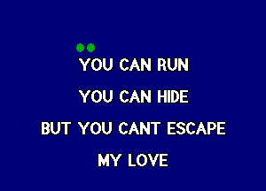 YOU CAN RUN

YOU CAN HIDE
BUT YOU CANT ESCAPE
MY LOVE