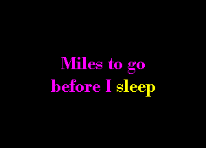 Miles to go

before I sleep