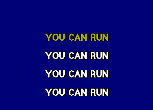 YOU CAN RUN

YOU CAN RUN
YOU CAN RUN
YOU CAN RUN