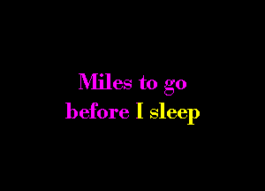 Miles to go

before I sleep