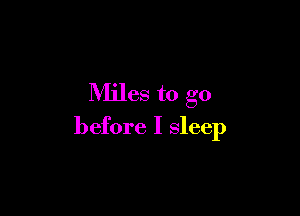 Miles to go

before I sleep