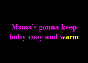 Mama's gonna keep

baby cosy and warm