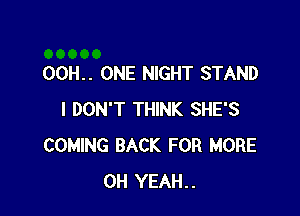 00H.. ONE NIGHT STAND

I DON'T THINK SHE'S
COMING BACK FOR MORE
OH YEAH..