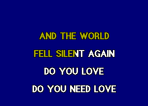 AND THE WORLD

FELL SILENT AGAIN
DO YOU LOVE
DO YOU NEED LOVE