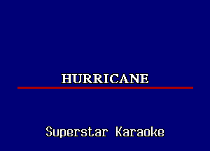 HURRICANE

Superstar Karaoke