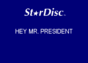 Sthisa.

HEY MR. PRESIDENT