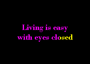 Living is easy

With eyes closed