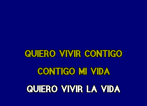 QUIERO VIVIR CONTIGO
CONTIGO Ml VIDA
QUIERO VIVIR LA VIDA