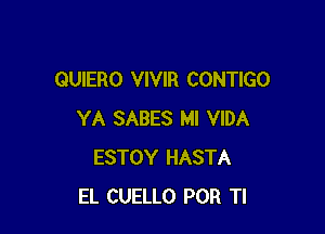 QUIERO VIVIR CONTIGO

YA SABES MI VIDA
ESTOY HASTA
EL CUELLO POR Tl