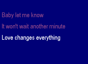Love changes everything