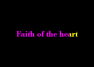 Faith of the heart