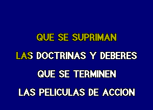 QUE SE SUPRIMAN

LAS DOCTRINAS Y DEBERES
QUE SE TERMINEN
LAS PELICULAS DE ACCION