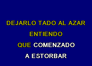 DEJARLO TADO AL AZAR

ENTIENDO
QUE COMENZADO
A ESTORBAR