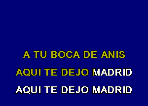 A TU BOCA DE ANIS
AQUI TE DEJO MADRID
AQUI TE DEJO MADRID