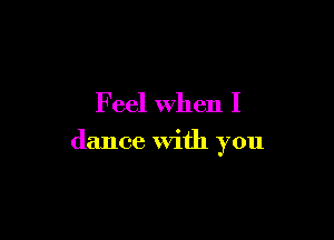 Feel When I

dance With you