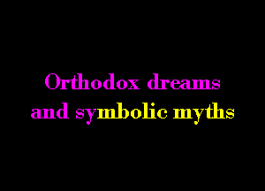 Orthodox dreams
and symbolic myths