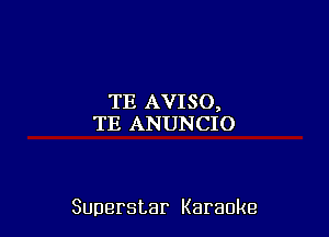 TE AVISO,
TE ANUNCIO

Superstar Karaoke