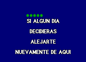 SI ALGUN DIA

DECIDIERAS
ALEJARTE
NUEVAMENTE DE AQUI