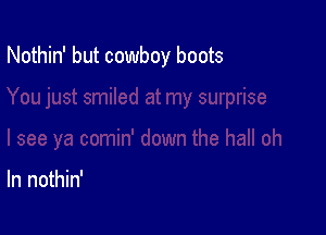 Nothin' but cowboy boots

ln nothin'